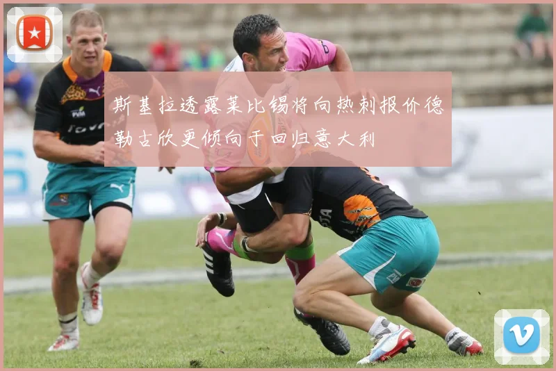 斯基拉透露莱比锡将向热刺报价德勒古欣更倾向于回归意大利