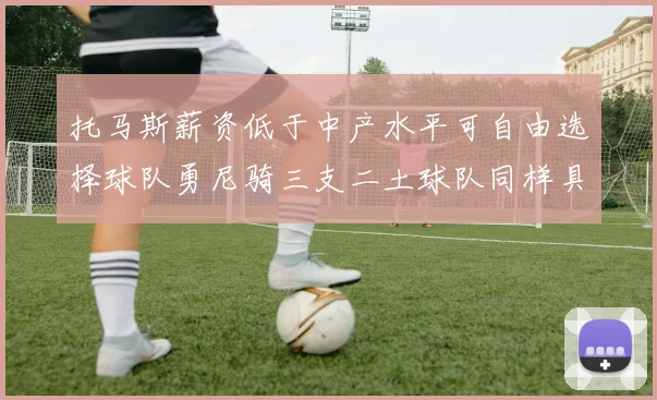 托马斯薪资低于中产水平可自由选择球队勇尼骑三支二土球队同样具竞争力