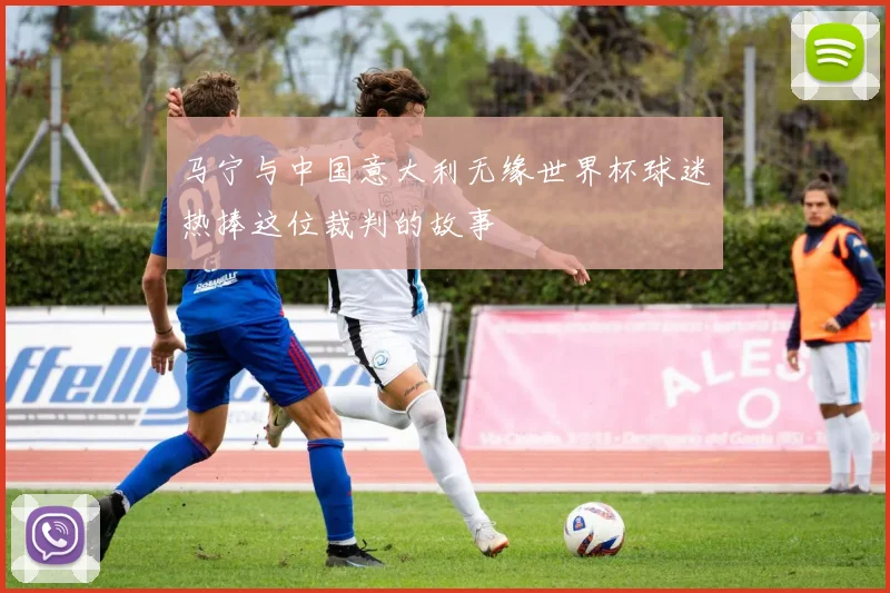 马宁与中国意大利无缘世界杯球迷热捧这位裁判的故事